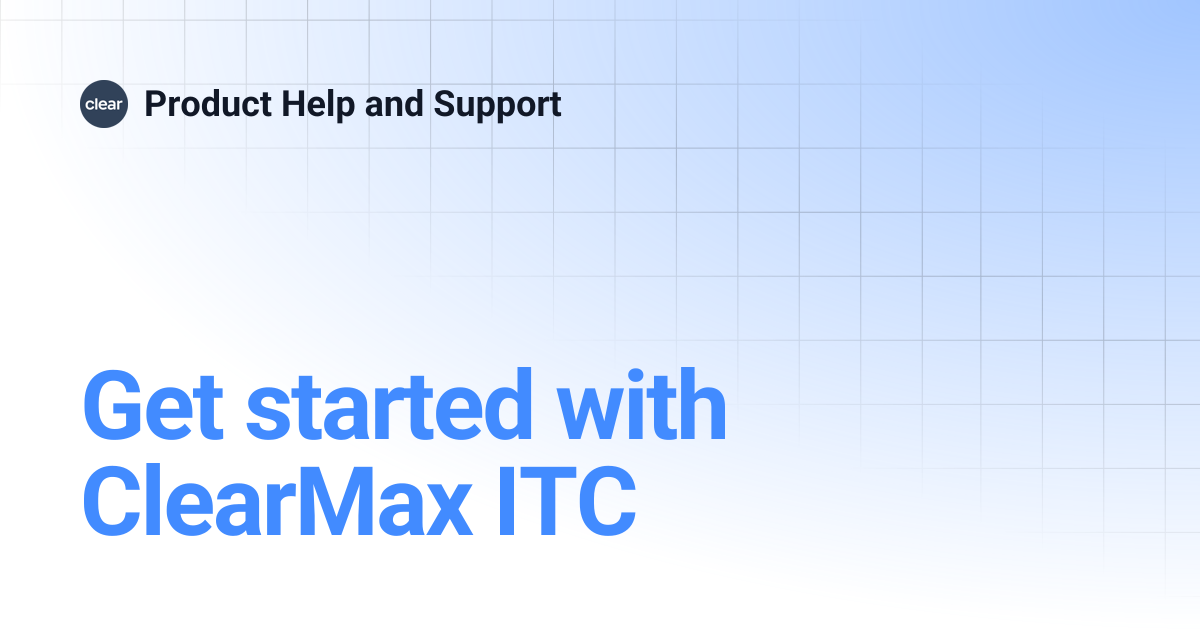 Get started with ClearMax ITC | Product Help and Support