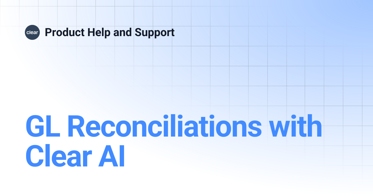 GL Reconciliations with Clear AI | Product Help and Support