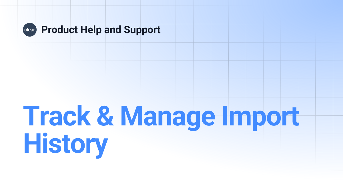 Track & Manage Import History | Product Help and Support